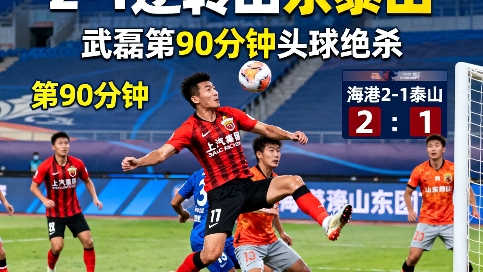 中超战报：上海海港2-1逆转山东泰山，武磊第90分钟头球绝杀